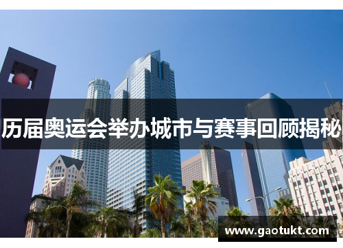 历届奥运会举办城市与赛事回顾揭秘