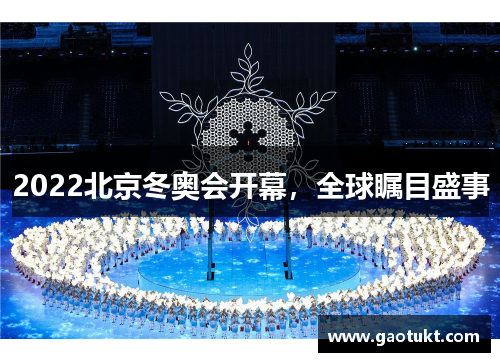 2022北京冬奥会开幕，全球瞩目盛事